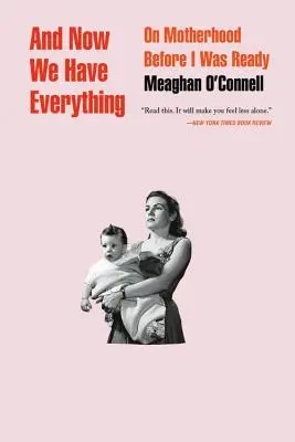 A teraz máme všetko: O materstve predtým, ako som bola pripravená - And Now We Have Everything: On Motherhood Before I Was Ready