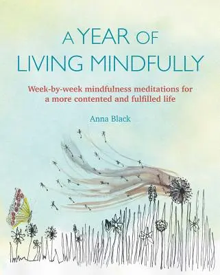 Rok uvedomelého života: Týždenné meditácie pre spokojnejší a naplnenejší život - A Year of Living Mindfully: Week-By-Week Mindfulness Meditations for a More Contented and Fulfilled Life