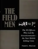Muži v poli: Dôstojníci SS, ktorí viedli Einsatzkommandos - nacistické mobilné vraždiace jednotky - The Field Men: The SS Officers Who Led the Einsatzkommandos--The Nazi Mobile Killing Units