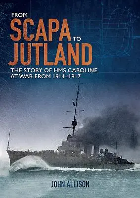 Od Scapy po Jutsko: Príbeh lode HMS Caroline vo vojne v rokoch 1914 - 1917 - From Scapa to Jutland: The Story of HMS Caroline at War from 1914-1917