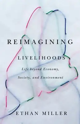 Znovu si predstaviť živobytie: Život za hranicami hospodárstva, spoločnosti a životného prostredia - Reimagining Livelihoods: Life Beyond Economy, Society, and Environment