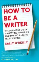 Ako sa stať spisovateľom - definitívny sprievodca, ako publikovať a živiť sa písaním - How To Be A Writer - The definitive guide to getting published and making a living from writing