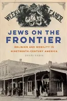 Židia na hraniciach: Náboženstvo a mobilita v Amerike devätnásteho storočia - Jews on the Frontier: Religion and Mobility in Nineteenth-Century America