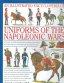 Ilustrovaná encyklopédia: Uniformy napoleonských vojen: odborný, podrobný prehľad dôstojníkov a vojakov revolučných a napoleonských vojen - An Illustrated Encyclopedia: Uniforms of the Napoleonic Wars: An Expert, In-Depth Reference to the Officers and Soldiers of the Revolutionary and Napo