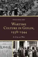 Vojnová kultúra v Guiline v rokoch 1938 - 1944: Mesto vo vojne - Wartime Culture in Guilin, 1938-1944: A City at War