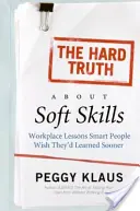 Tvrdá pravda o mäkkých zručnostiach: Chytrí ľudia by si priali, aby sa to naučili skôr - The Hard Truth about Soft Skills: Workplace Lessons Smart People Wish They'd Learned Sooner