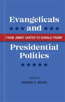 Evanjelici a prezidentská politika: Od Jimmyho Cartera po Donalda Trumpa - Evangelicals and Presidential Politics: From Jimmy Carter to Donald Trump