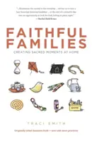 Verné rodiny: Vytváranie posvätných chvíľ doma - Faithful Families: Creating Sacred Moments at Home