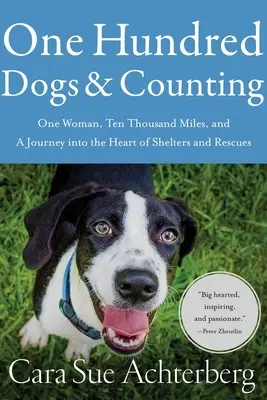 Sto psov a počítanie: Jedna žena, desaťtisíc míľ a cesta do srdca útulkov a záchranných zariadení - One Hundred Dogs and Counting: One Woman, Ten Thousand Miles, and a Journey Into the Heart of Shelters and Rescues