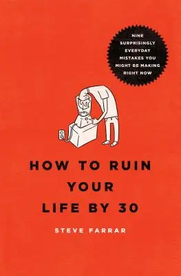 Ako si zničiť život do tridsiatky: Deväť prekvapivo každodenných chýb, ktoré možno robíte práve teraz - How to Ruin Your Life by 30: Nine Surprisingly Everyday Mistakes You Might Be Making Right Now