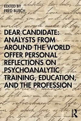 Drahý kandidát: Analytici z celého sveta ponúkajú osobné úvahy o psychoanalytickom výcviku, vzdelávaní a profesii - Dear Candidate: Analysts from Around the World Offer Personal Reflections on Psychoanalytic Training, Education, and the Profession