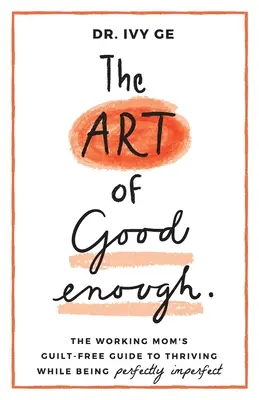 The Art of Good Enough: Príručka pracujúcej matky, ako sa jej darí, aj keď je dokonale nedokonalá - The Art of Good Enough: The Working Mom's Guilt-Free Guide to Thriving While Being Perfectly Imperfect