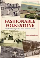 Módny Folkestone: Zlatý vek prímorského letoviska v Kente - Fashionable Folkestone: The Golden Age of a Kent Seaside Resort