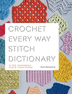 Háčkovací slovník na tri spôsoby: 125 základných stehov na háčkovanie na tri spôsoby - Crochet Every Way Stitch Dictionary: 125 Essential Stitches to Crochet in Three Ways