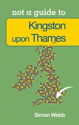 Kingston-Upon-Thames: Malá knižka o mestečku Kingston: Nie je to sprievodca - Kingston-Upon-Thames: Not a Guide to