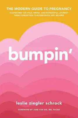Bumpin': Moderný sprievodca tehotenstvom: Plavba divokou, zvláštnou a úžasnou cestou od počatia cez pôrod až po narodenie - Bumpin': The Modern Guide to Pregnancy: Navigating the Wild, Weird, and Wonderful Journey from Conception Through Birth and Bey