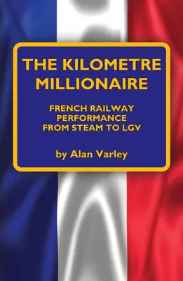 Kilometrový milionár: Francúzsky železničný výkon od pary po Lgv - The Kilometre Millionaire: French Railway Performance from Steam to Lgv