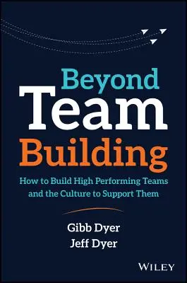 Za hranicami budovania tímu: Ako budovať vysoko výkonné tímy a kultúru, ktorá ich podporuje - Beyond Team Building: How to Build High Performing Teams and the Culture to Support Them