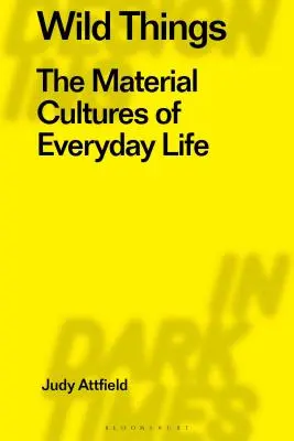 Divoké veci: Materiálna kultúra každodenného života - Wild Things: The Material Culture of Everyday Life