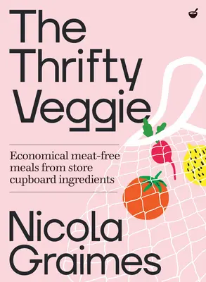 Šetrný vegetarián: Úsporné a udržateľné jedlá zo surovín z obchodov - The Thrifty Veggie: Economical, Sustainable Meals from Store-Cupboard Ingredients