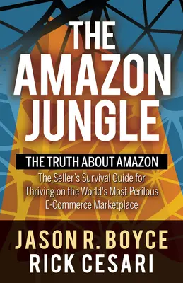 Amazonská džungľa: Pravda o Amazone, príručka pre predajcov, ako prosperovať na najnebezpečnejšom trhu elektronického obchodu na svete - The Amazon Jungle: The Truth about Amazon, the Seller's Survival Guide for Thriving on the World's Most Perilous E-Commerce Marketplace