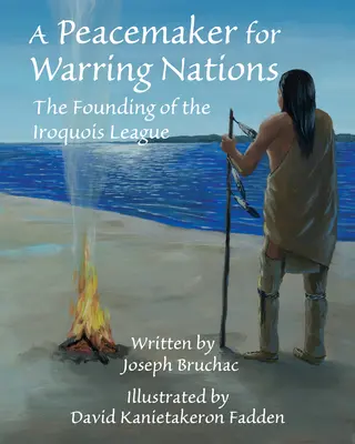Mierotvorca pre bojujúce národy: Založenie irokézskej ligy - A Peacemaker for Warring Nations: The Founding of the Iroquois League