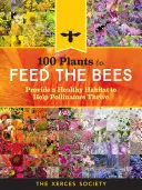 100 rastlín na kŕmenie včiel: Zabezpečte opeľovačom zdravé prostredie, aby sa im darilo - 100 Plants to Feed the Bees: Provide a Healthy Habitat to Help Pollinators Thrive