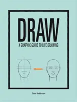 Grafický sprievodca kreslením života - Draw: A Graphic Guide to Life Drawing