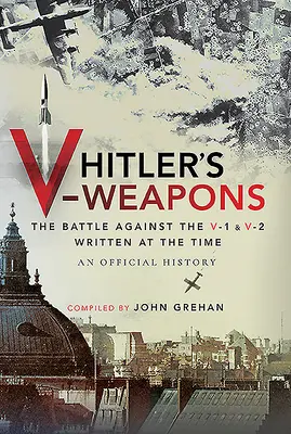 Hitlerove V-zbrane: Oficiálne dejiny boja proti V-1 a V-2 v druhej svetovej vojne - Hitler's V-Weapons: An Official History of the Battle Against the V-1 and V-2 in WWII