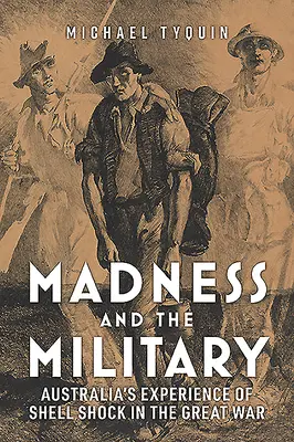 Šialenstvo a armáda: Austrálska skúsenosť so šokom z výbuchu vo Veľkej vojne - Madness and the Military: Australia's Experience of Shell Shock in the Great War