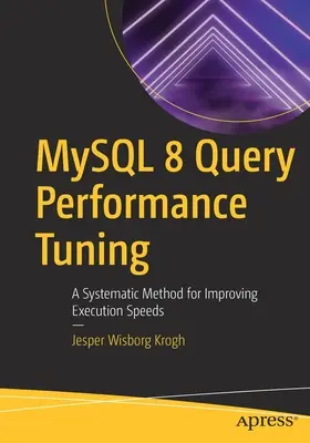 MySQL 8 Query Performance Tuning: Systematická metóda na zlepšenie rýchlosti vykonávania - MySQL 8 Query Performance Tuning: A Systematic Method for Improving Execution Speeds