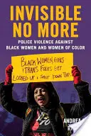 Invisible No More: Policajné násilie na černošských ženách a ženách inej farby pleti - Invisible No More: Police Violence Against Black Women and Women of Color