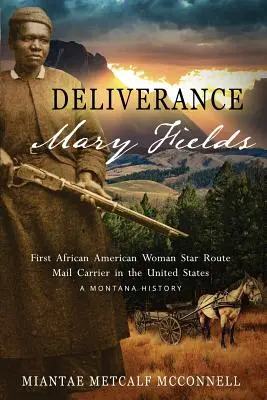Deliverance Mary Fieldsová, prvá afroamerická žena, doručovateľka hviezdicovej pošty v Spojených štátoch: A Montana History - Deliverance Mary Fields, First African American Woman Star Route Mail Carrier in the United States: A Montana History