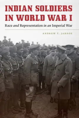 Indiánski vojaci v prvej svetovej vojne: Rasa a reprezentácia v imperiálnej vojne - Indian Soldiers in World War I: Race and Representation in an Imperial War