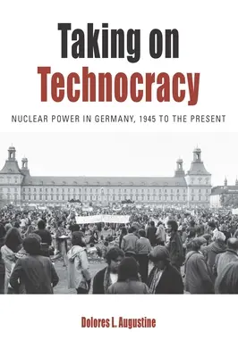 Ako sa postaviť technokracii: Jadrová energia v Nemecku od roku 1945 po súčasnosť - Taking on Technocracy: Nuclear Power in Germany, 1945 to the Present