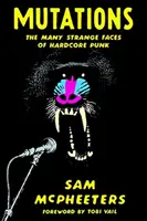 Mutácie: Mnoho podivných tvárí hardcorového punku - Mutations: The Many Strange Faces of Hardcore Punk