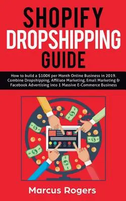 Sprievodca dropshippingom v službe Shopify: Ako si v roku 2019 vybudovať online podnikanie za 100-tisíc dolárov mesačne. Kombinujte Dropshipping, affiliate marketing, e-mailový marketing a F - Shopify Dropshipping Guide: How to build a $100K per Month Online Business in 2019. Combine Dropshipping, Affiliate Marketing, Email Marketing & F