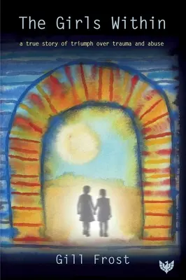 Dievčatá vo vnútri: Pravdivý príbeh o triumfe nad traumou a zneužívaním - The Girls Within: A True Story of Triumph Over Trauma and Abuse