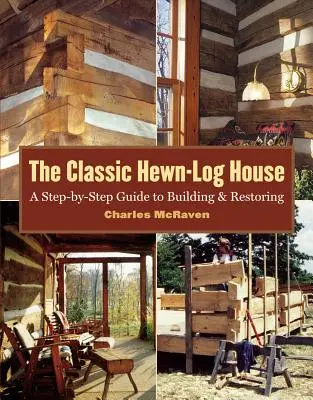 Klasický zrubový dom: Sprievodca krok za krokom pri stavbe a obnove - The Classic Hewn-Log House: A Step-By-Step Guide to Building and Restoring