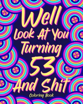 No pozri sa na seba, keď ti bude 53 a tak ďalej - Well Look at You Turning 53 and Shit
