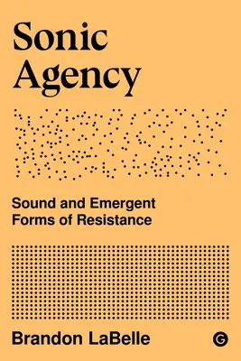 Zvuková agentúra: Zvuk a vznikajúce formy odporu - Sonic Agency: Sound and Emergent Forms of Resistance