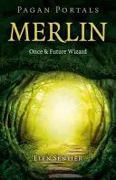 Pohanské portály - Merlin: Kedysi a v budúcnosti čarodejník - Pagan Portals - Merlin: Once and Future Wizard