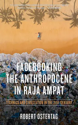 Facebooking the Anthropocene in Raja Ampat (Hľadanie antropocénu v Raja Ampat): Techniky a civilizácia v 21. storočí - Facebooking the Anthropocene in Raja Ampat: Technics and Civilization in the 21st Century