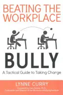 Poraziť tyrana na pracovisku: Taktická príručka, ako prevziať zodpovednosť - Beating the Workplace Bully: A Tactical Guide to Taking Charge