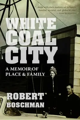 Mesto bieleho uhlia: Spomienky na miesto a rodinu - White Coal City: A Memoir of Place and Family