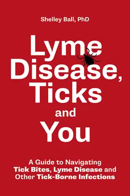 Borelióza, kliešte a vy: Príručka na orientáciu v problematike uhryznutia kliešťom, boreliózy a iných infekcií prenášaných kliešťami - Lyme Disease, Ticks and You: A Guide to Navigating Tick Bites, Lyme Disease and Other Tick-Borne Infections
