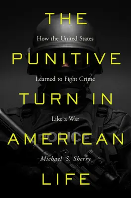 Trestajúci obrat v americkom živote: Ako sa Spojené štáty naučili bojovať proti zločinu ako vo vojne - The Punitive Turn in American Life: How the United States Learned to Fight Crime Like a War