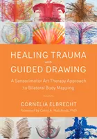 Liečenie traumy pomocou riadenej kresby: Senzomotorický prístup k arteterapii a bilaterálne mapovanie tela - Healing Trauma with Guided Drawing: A Sensorimotor Art Therapy Approach to Bilateral Body Mapping