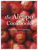 Kuchárska kniha Aleppo - oslava legendárnej sýrskej kuchyne - Aleppo Cookbook - Celebrating the Legendary Cuisine of Syria