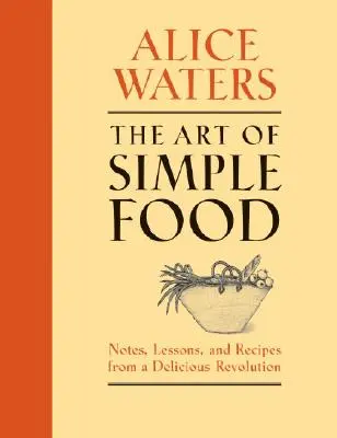 Umenie jednoduchého jedla: poznámky, lekcie a recepty z lahodnej revolúcie - The Art of Simple Food: Notes, Lessons, and Recipes from a Delicious Revolution